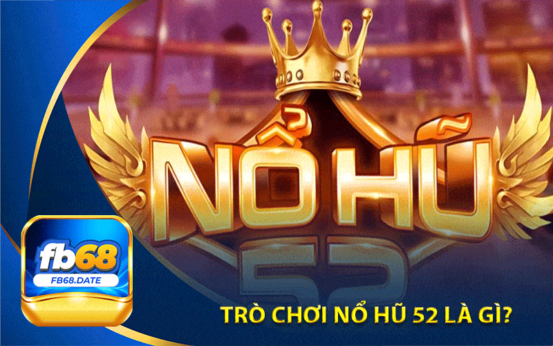 Trò chơi nổ hũ 52 là gì?