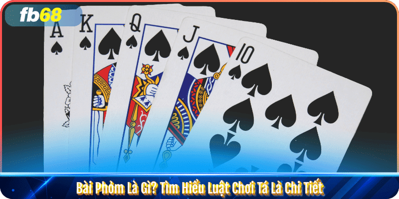 Bài Phỏm Là Gì? Tìm Hiểu Luật Chơi Tá Lả Chi Tiết